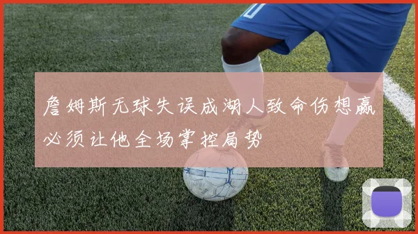 詹姆斯无球失误成湖人致命伤想赢必须让他全场掌控局势
